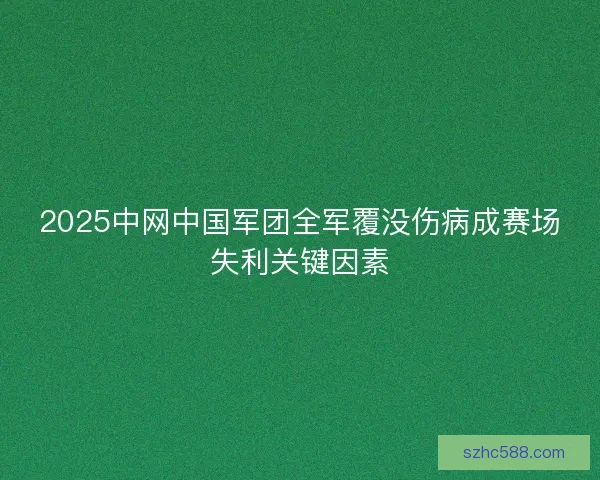 2025中网中国军团全军覆没伤病成赛场失利关键因素